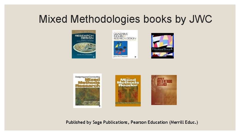Mixed Methodologies books by JWC Published by Sage Publications, Pearson Education (Merrill Educ. ) Mixed Methodologies books by JWC Published by Sage Publications, Pearson Education (Merrill Educ. )