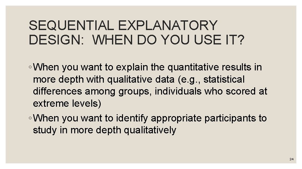 SEQUENTIAL EXPLANATORY DESIGN: WHEN DO YOU USE IT? ◦ When you want to explain SEQUENTIAL EXPLANATORY DESIGN: WHEN DO YOU USE IT? ◦ When you want to explain