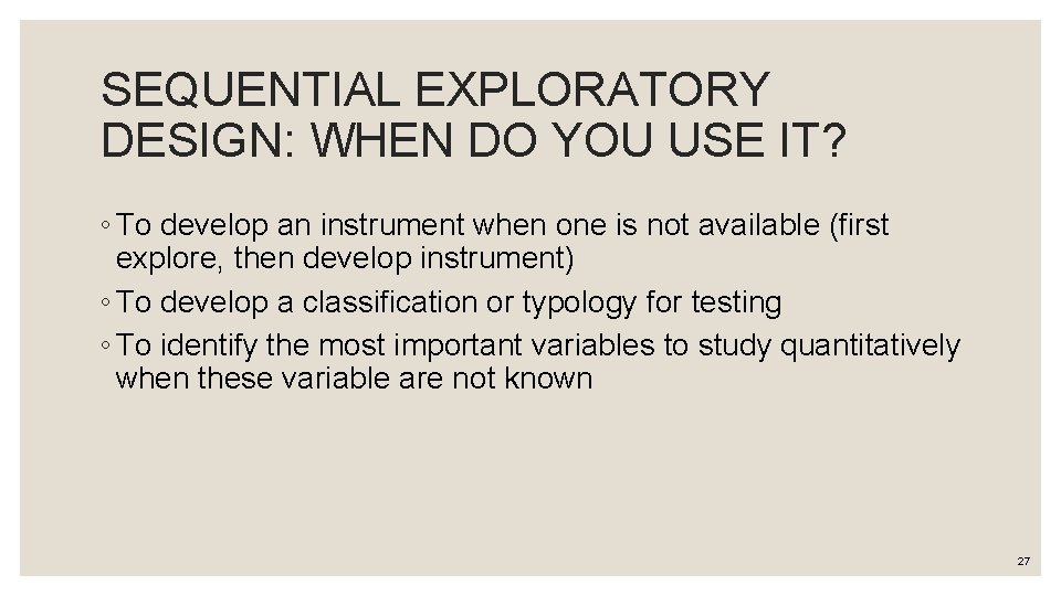 SEQUENTIAL EXPLORATORY DESIGN: WHEN DO YOU USE IT? ◦ To develop an instrument when SEQUENTIAL EXPLORATORY DESIGN: WHEN DO YOU USE IT? ◦ To develop an instrument when