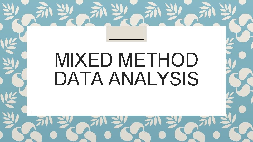 MIXED METHOD DATA ANALYSIS MIXED METHOD DATA ANALYSIS