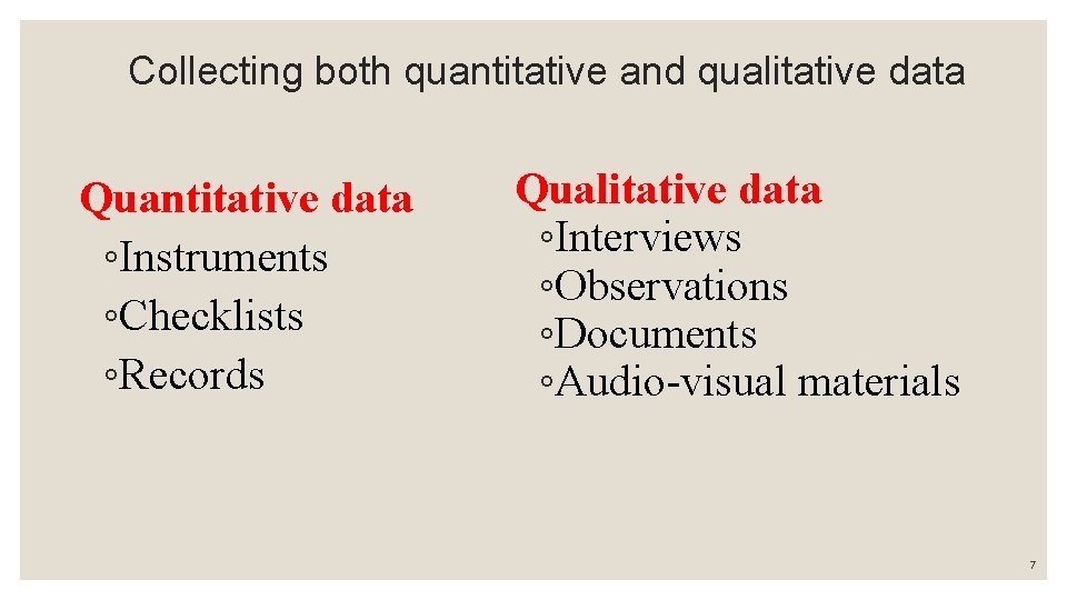 Collecting both quantitative and qualitative data Quantitative data ◦Instruments ◦Checklists ◦Records Qualitative data ◦Interviews Collecting both quantitative and qualitative data Quantitative data ◦Instruments ◦Checklists ◦Records Qualitative data ◦Interviews