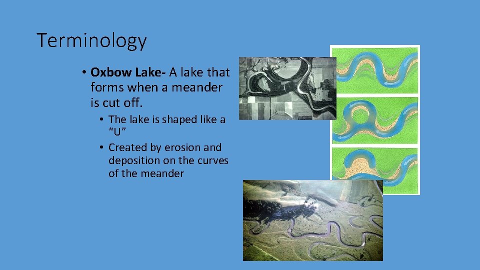 Terminology • Oxbow Lake- A lake that forms when a meander is cut off.