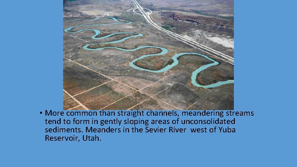 1. . • More common than straight channels, meandering streams tend to form in