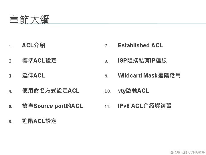 章節大綱 1. ACL介紹 7. Established ACL 2. 標準ACL設定 8. ISP阻擋私有IP連線 3. 延伸ACL 9. Wildcard