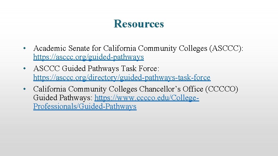 Resources • Academic Senate for California Community Colleges (ASCCC): https: //asccc. org/guided-pathways • ASCCC