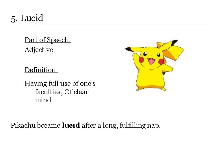 5. Lucid Part of Speech: Adjective Definition: Having full use of one’s faculties; Of