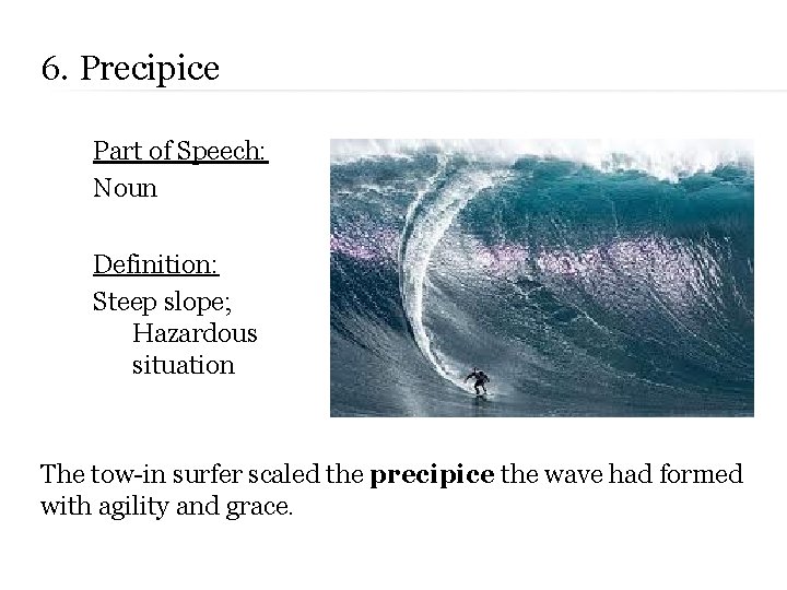 6. Precipice Part of Speech: Noun Definition: Steep slope; Hazardous situation The tow-in surfer