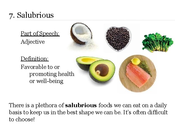 7. Salubrious Part of Speech: Adjective Definition: Favorable to or promoting health or well-being