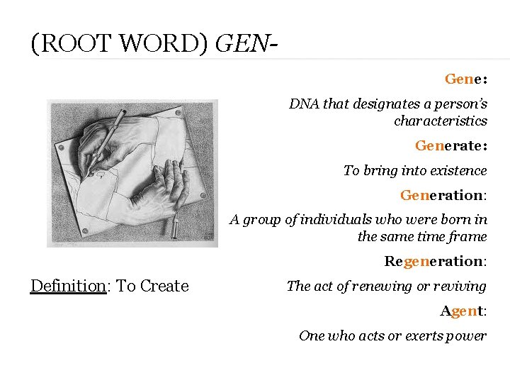 (ROOT WORD) GENGene: DNA that designates a person’s characteristics Generate: To bring into existence