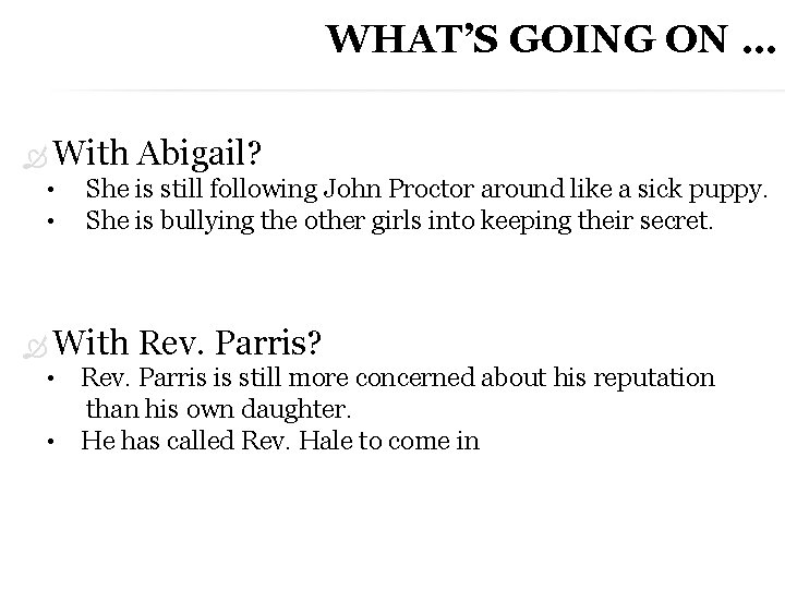 WHAT’S GOING ON … With Abigail? • She is still following John Proctor around