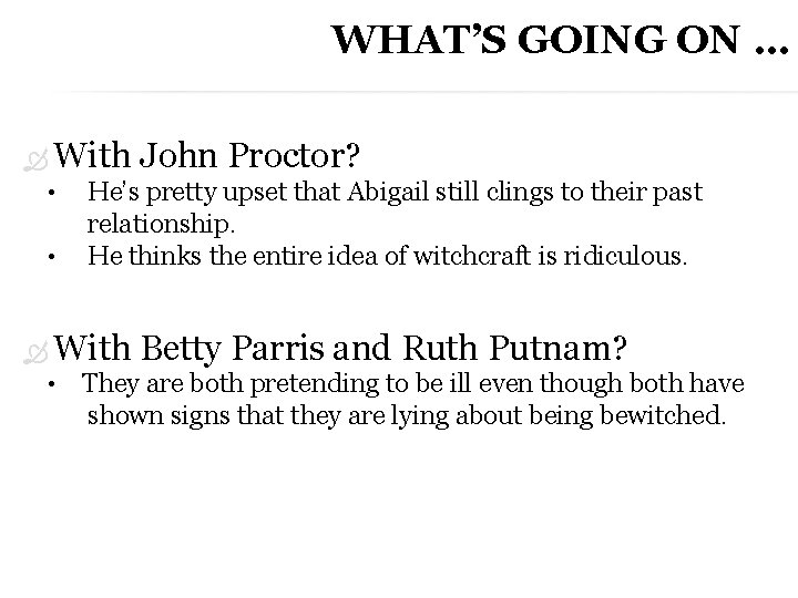 WHAT’S GOING ON … With John Proctor? • He’s pretty upset that Abigail still