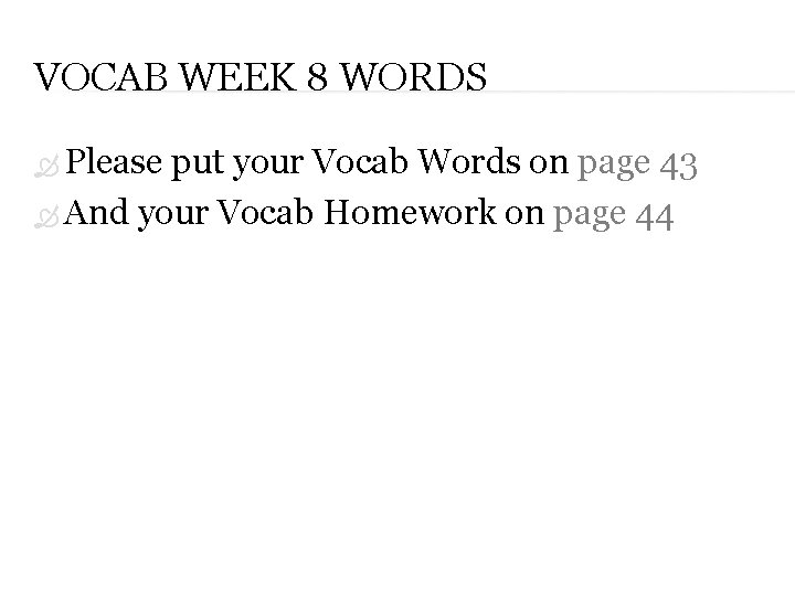 VOCAB WEEK 8 WORDS Please put your Vocab Words on page 43 And your
