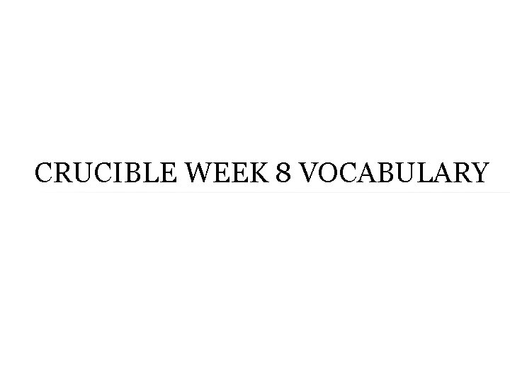 CRUCIBLE WEEK 8 VOCABULARY 