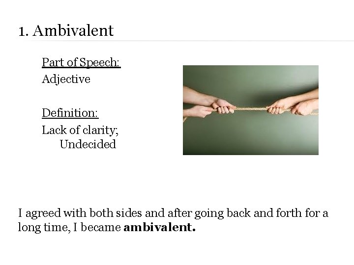 1. Ambivalent Part of Speech: Adjective Definition: Lack of clarity; Undecided I agreed with