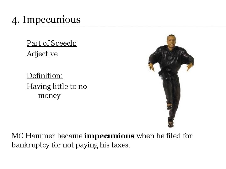 4. Impecunious Part of Speech: Adjective Definition: Having little to no money MC Hammer