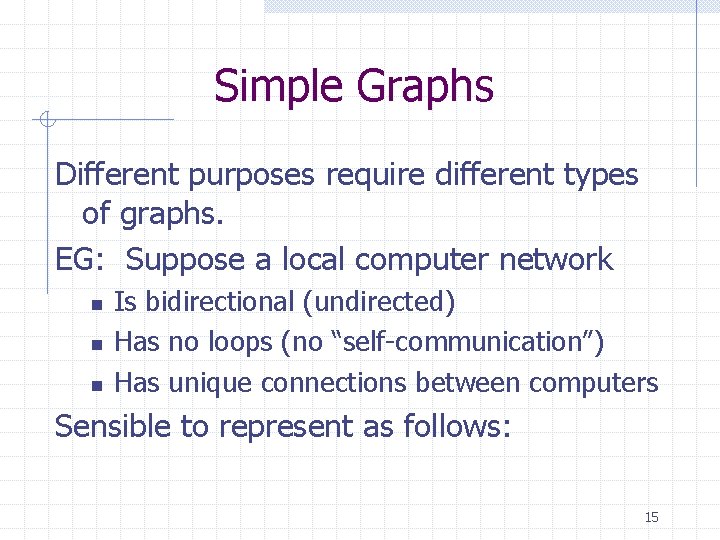 Simple Graphs Different purposes require different types of graphs. EG: Suppose a local computer
