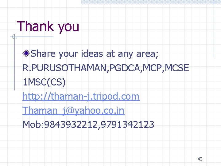 Thank you Share your ideas at any area; R. PURUSOTHAMAN, PGDCA, MCP, MCSE 1