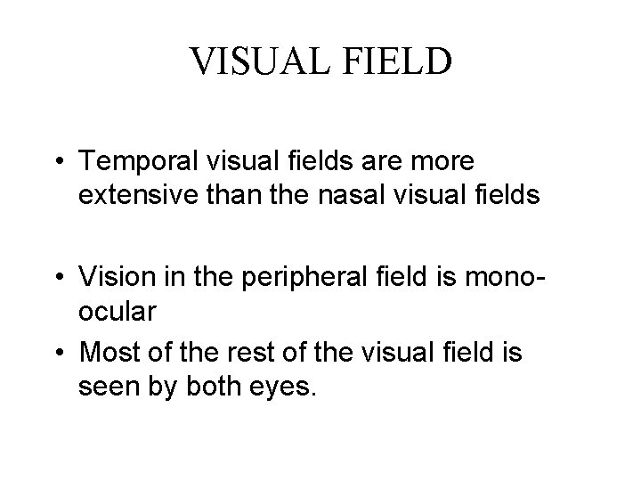 VISUAL FIELD • Temporal visual fields are more extensive than the nasal visual fields