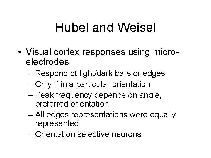 Hubel and Weisel • Visual cortex responses using microelectrodes – Respond ot light/dark bars