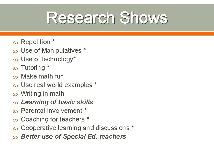 Research Shows Repetition * Use of Manipulatives * Use of technology* Tutoring * Make
