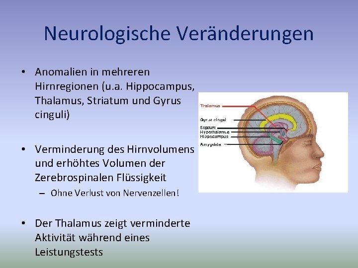 Neurologische Veränderungen • Anomalien in mehreren Hirnregionen (u. a. Hippocampus, Thalamus, Striatum und Gyrus