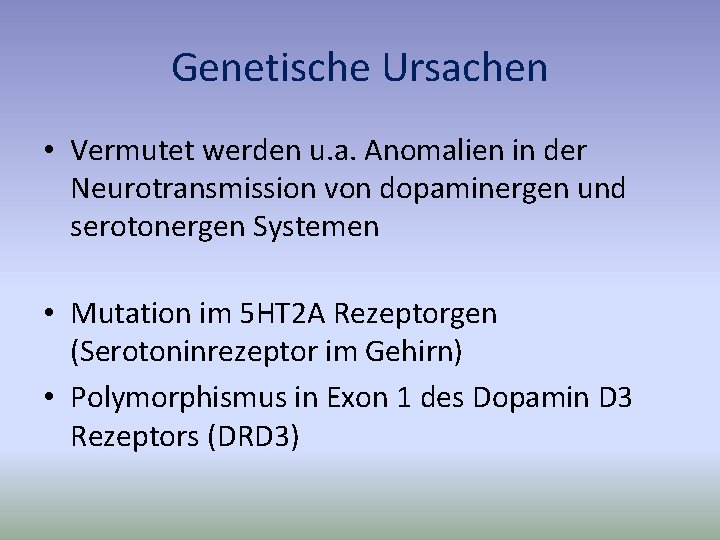 Genetische Ursachen • Vermutet werden u. a. Anomalien in der Neurotransmission von dopaminergen und