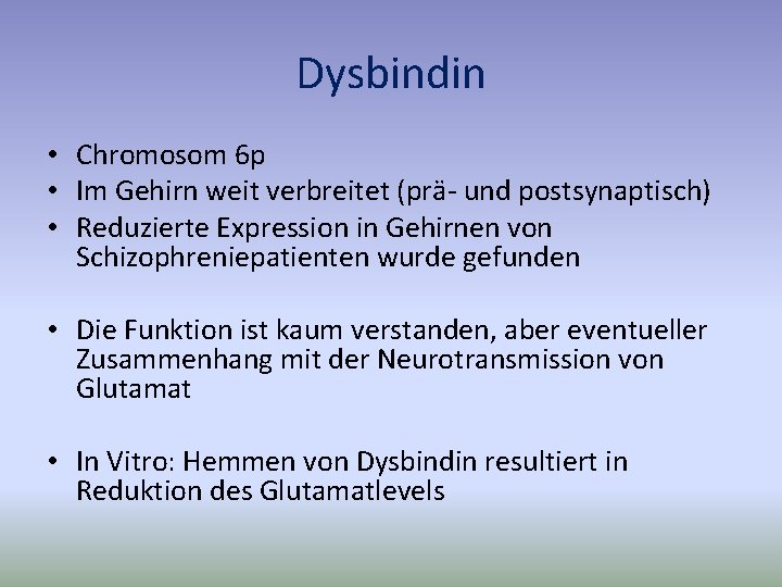 Dysbindin • Chromosom 6 p • Im Gehirn weit verbreitet (prä- und postsynaptisch) •