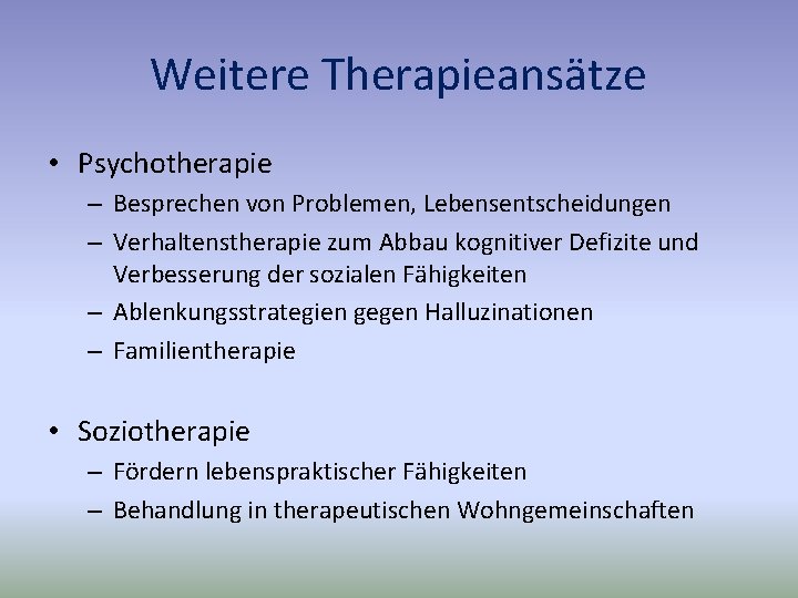 Weitere Therapieansätze • Psychotherapie – Besprechen von Problemen, Lebensentscheidungen – Verhaltenstherapie zum Abbau kognitiver