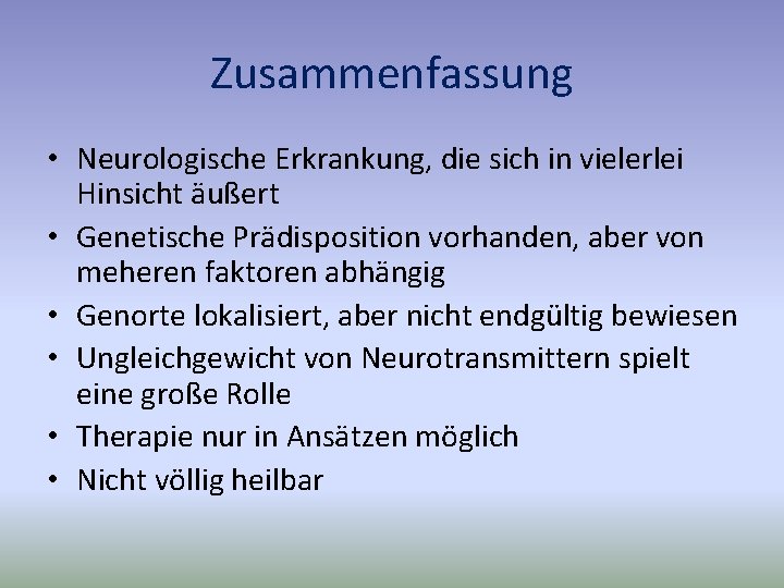 Zusammenfassung • Neurologische Erkrankung, die sich in vielerlei Hinsicht äußert • Genetische Prädisposition vorhanden,