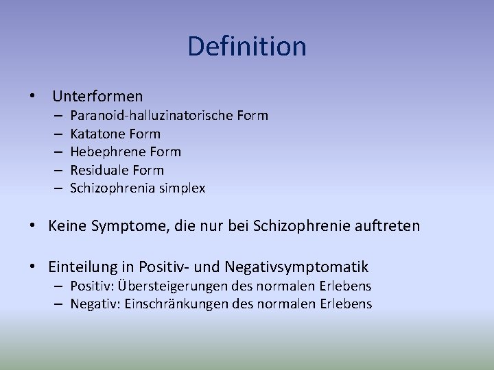 Definition • Unterformen – – – Paranoid-halluzinatorische Form Katatone Form Hebephrene Form Residuale Form