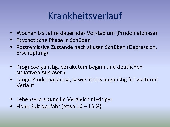 Krankheitsverlauf • Wochen bis Jahre dauerndes Vorstadium (Prodomalphase) • Psychotische Phase in Schüben •