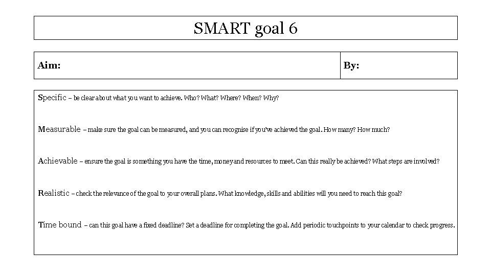 SMART goal 6 Aim: By: Specific – be clear about what you want to