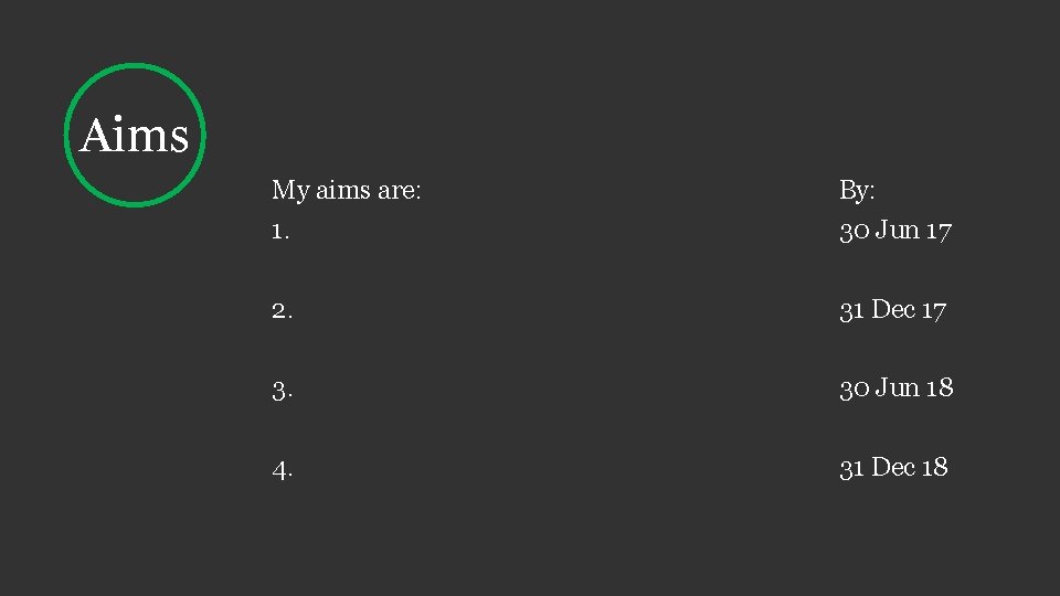 Aims My aims are: 1. By: 30 Jun 17 2. 31 Dec 17 3.