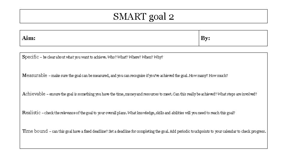 SMART goal 2 Aim: By: Specific – be clear about what you want to