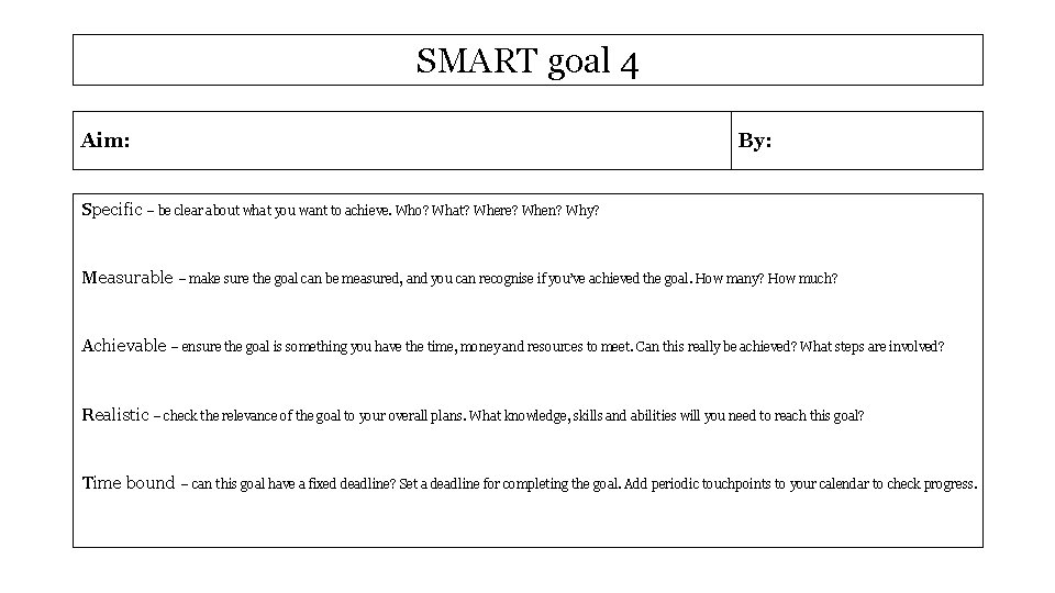 SMART goal 4 Aim: By: Specific – be clear about what you want to