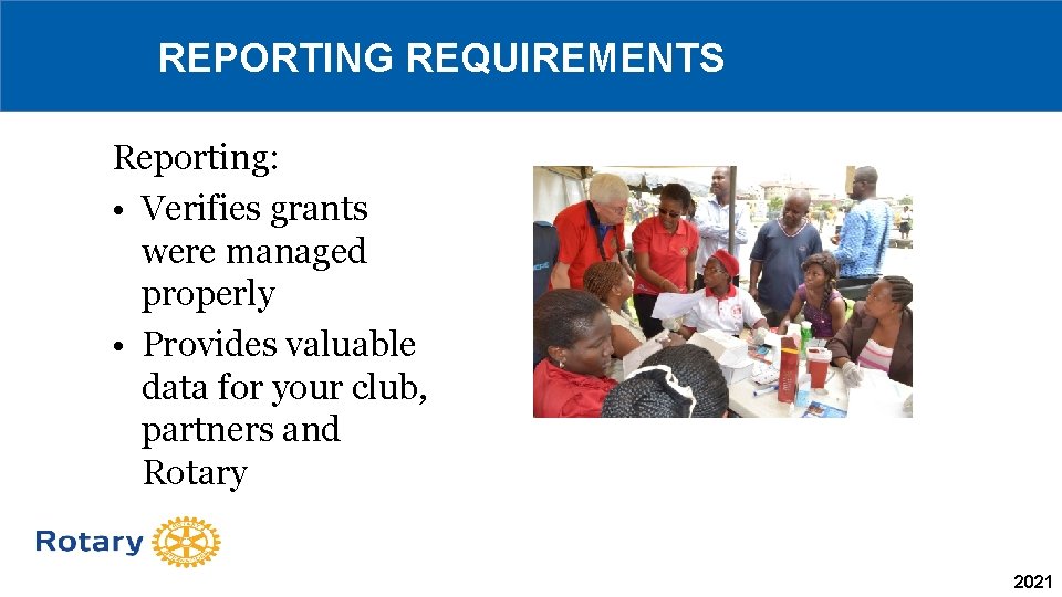 REPORTING REQUIREMENTS Reporting: • Verifies grants were managed properly • Provides valuable data for