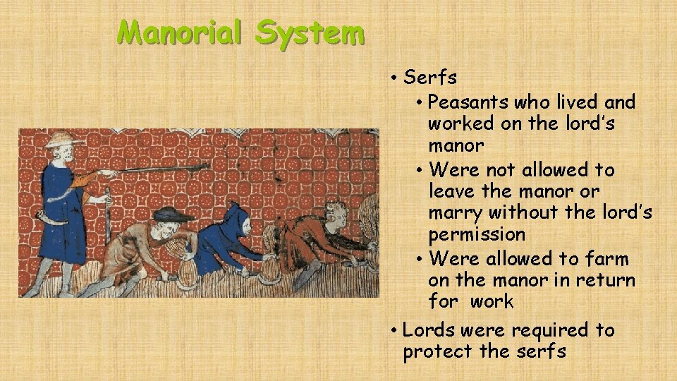 Manorial System • Serfs • Peasants who lived and worked on the lord’s manor