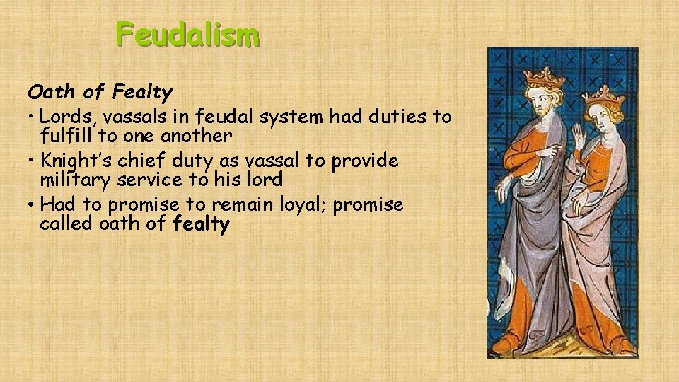 Feudalism Oath of Fealty • Lords, vassals in feudal system had duties to fulfill
