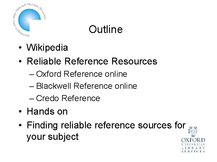 Outline • Wikipedia • Reliable Reference Resources – Oxford Reference online – Blackwell Reference