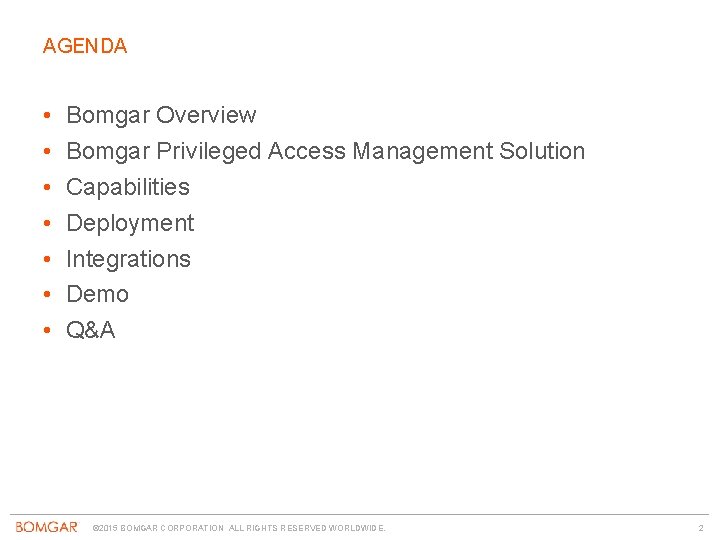 AGENDA • • Bomgar Overview Bomgar Privileged Access Management Solution Capabilities Deployment Integrations Demo