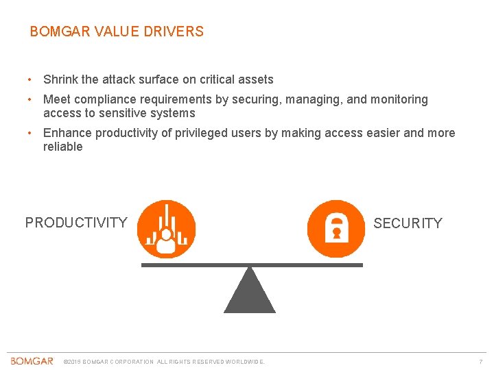 BOMGAR VALUE DRIVERS • Shrink the attack surface on critical assets • Meet compliance