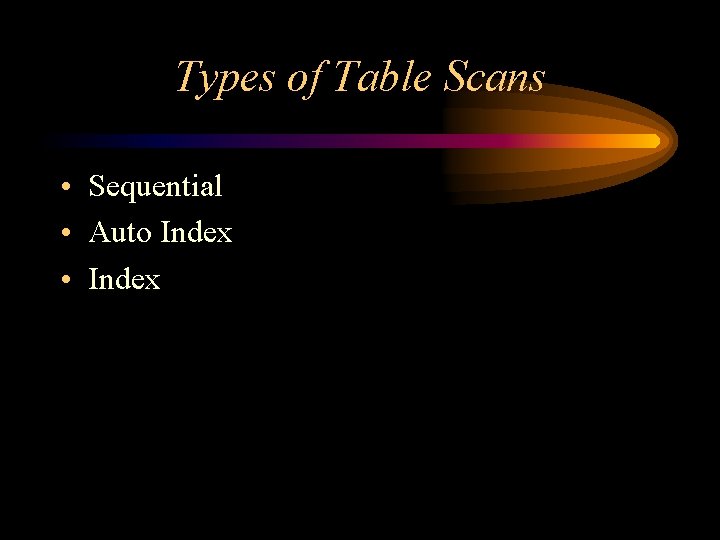 Types of Table Scans • Sequential • Auto Index • Index 