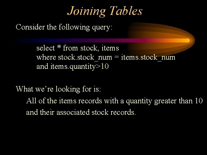 Joining Tables Consider the following query: select * from stock, items where stock_num =