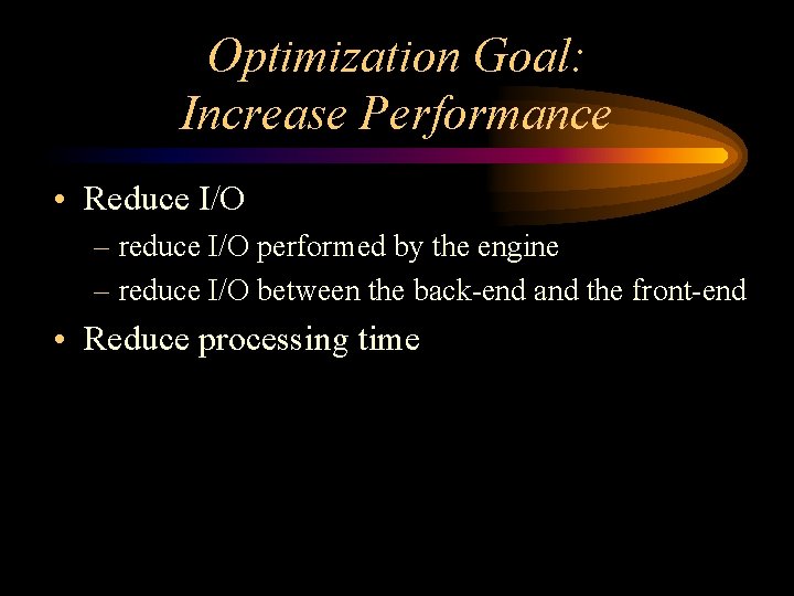 Optimization Goal: Increase Performance • Reduce I/O – reduce I/O performed by the engine