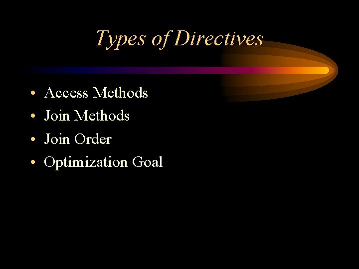Types of Directives • • Access Methods Join Order Optimization Goal 