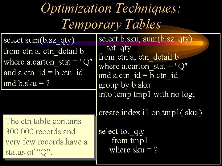 Optimization Techniques: Temporary Tables select sum(b. sz_qty) from ctn a, ctn_detail b where a.