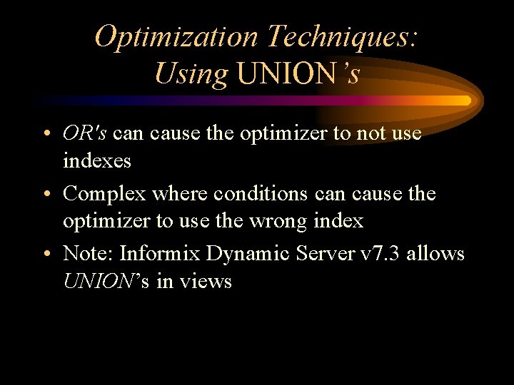Optimization Techniques: Using UNION’s • OR's can cause the optimizer to not use indexes