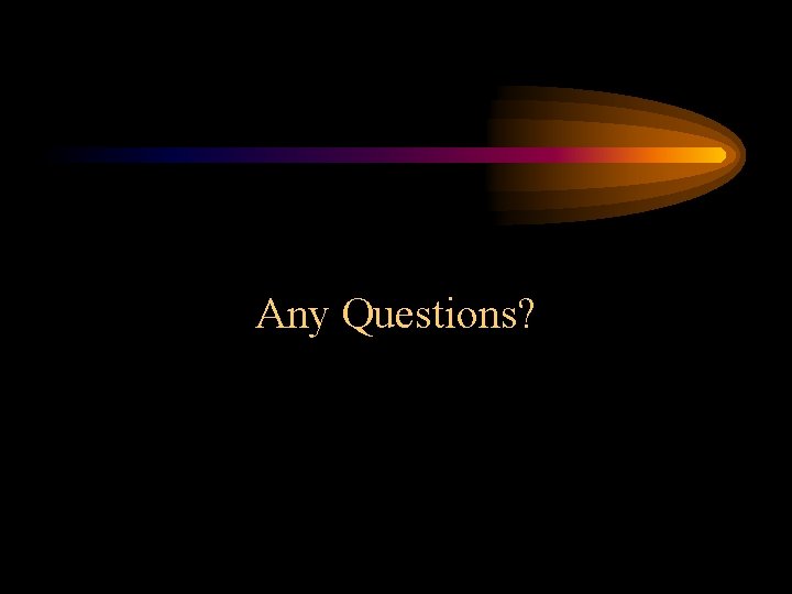 Any Questions? 