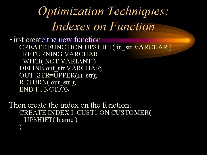 Optimization Techniques: Indexes on Function First create the new function: CREATE FUNCTION UPSHIFT( in_str