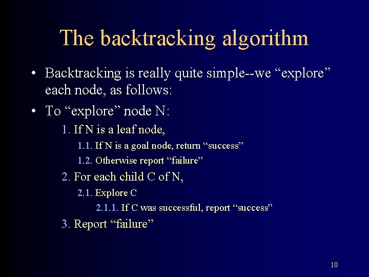 The backtracking algorithm • Backtracking is really quite simple--we “explore” each node, as follows: